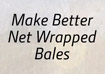 Make better net wrap bales
